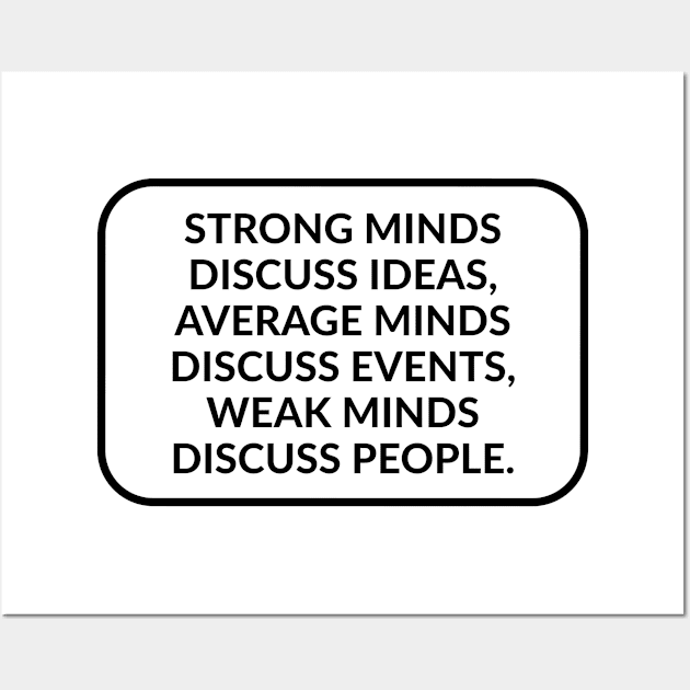 Strong minds discuss ideas, average minds discuss events, weak minds discuss people Wall Art by InspireMe